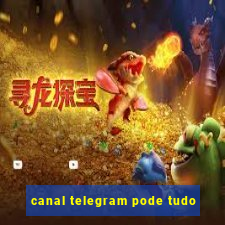 canal telegram pode tudo